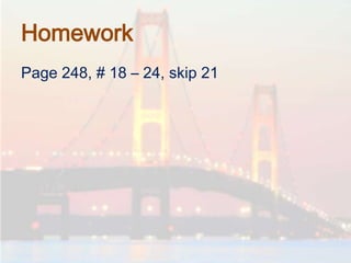 Homework
Page 248, # 18 – 24, skip 21
