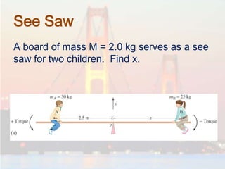See Saw
A board of mass M = 2.0 kg serves as a see
saw for two children. Find x.