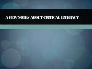 A FEWNOTES ABOUT CRITICAL LITERACY
 