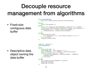 Decouple resource
management from algorithms
26
• Fixed-size
contiguous data
buﬀer
template < typename T >
class SimpleArr...
