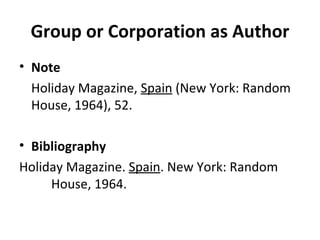 Group or Corporation as Author Note Holiday Magazine,  Spain  (New York: Random House, 1964), 52. Bibliography Holiday Magazine.  Spain . New York: Random  House, 1964. 