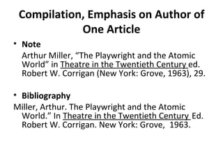 Compilation, Emphasis on Author of One Article Note Arthur Miller, “The Playwright and the Atomic World” in  Theatre in the Twentieth Century  ed. Robert W. Corrigan (New York: Grove, 1963), 29. Bibliography Miller, Arthur. The Playwright and the Atomic  World.” In  Theatre in the Twentieth Century  Ed. Robert W. Corrigan. New York: Grove,  1963.  