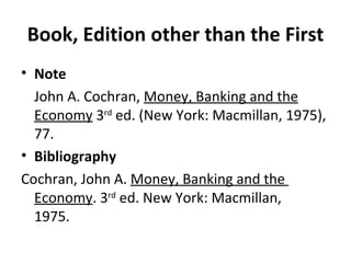 Book, Edition other than the First Note John A. Cochran,  Money, Banking and the Economy  3 rd  ed. (New York: Macmillan, 1975), 77. Bibliography Cochran, John A.  Money, Banking and the  Economy . 3 rd  ed. New York: Macmillan,  1975. 