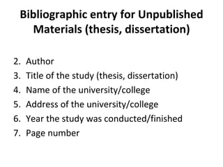 Bibliographic entry for Unpublished Materials (thesis, dissertation) Author Title of the study (thesis, dissertation) Name of the university/college Address of the university/college Year the study was conducted/finished Page number 