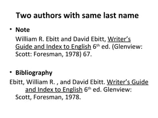 Two authors with same last name Note William R. Ebitt and David Ebitt,  Writer’s Guide and Index to English  6 th  ed. (Glenview: Scott: Foresman, 1978) 67. Bibliography Ebitt, William R. , and David Ebitt.  Writer’s Guide  and Index to English  6 th  ed. Glenview:  Scott, Foresman, 1978. 