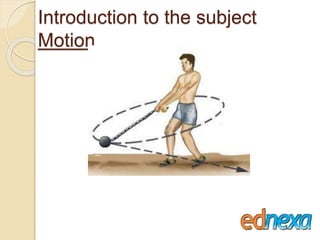 Introduction to the subject
Motion
 