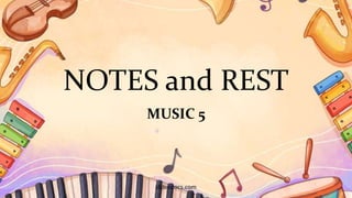 NOTES and REST
MUSIC 5
 