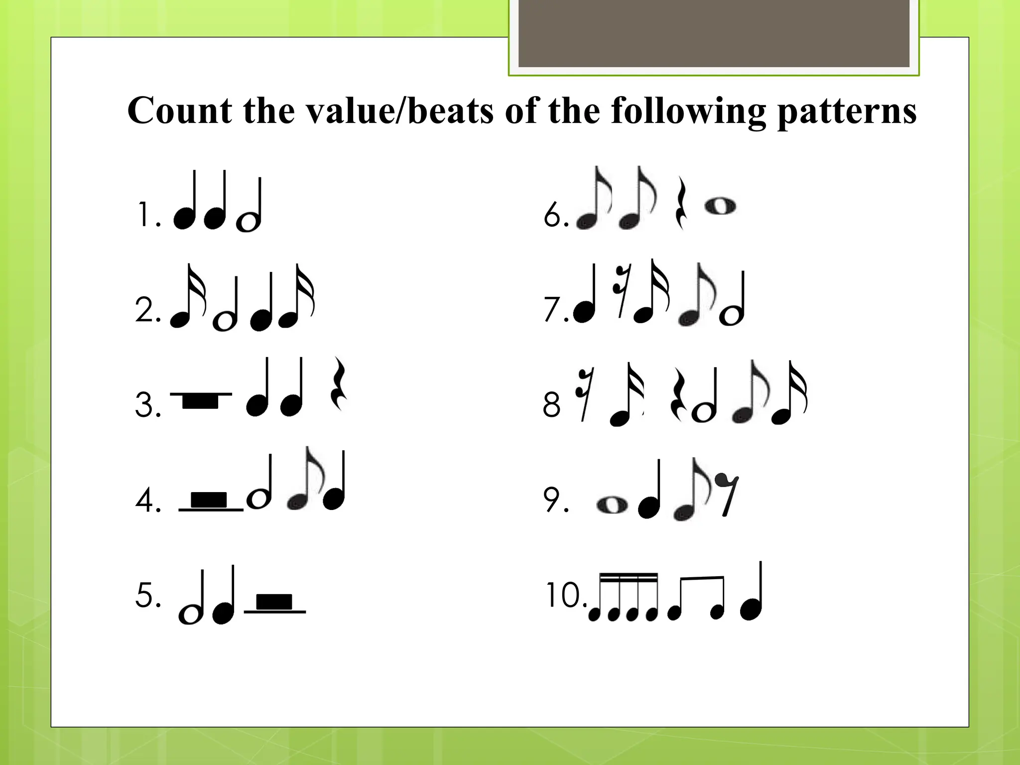 Count the value/beats of the following patterns
1. 6.
2. 7.
3. 8.
4. 9.
5. 10.
 