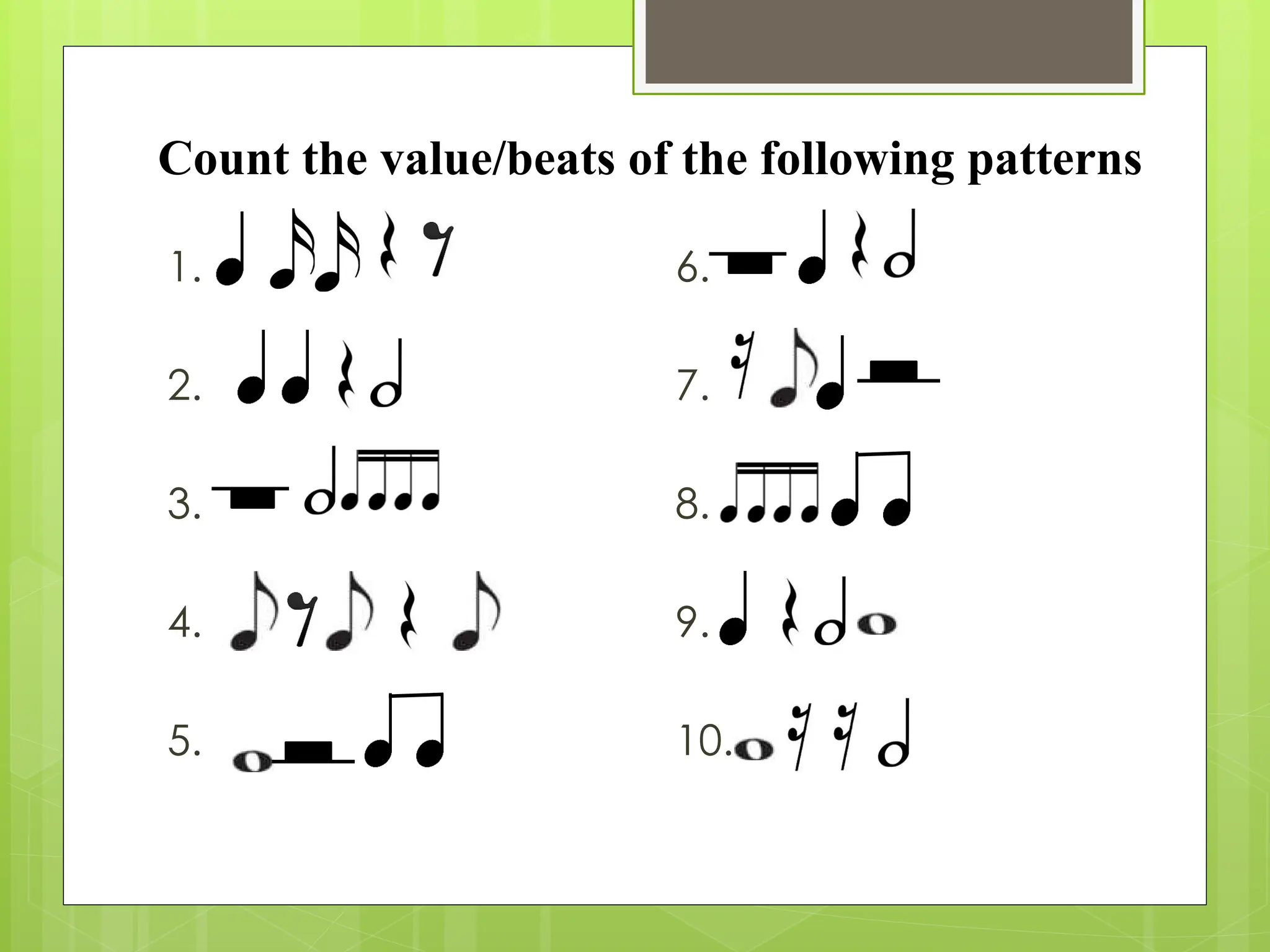 Count the value/beats of the following patterns
1. 6.
2. 7.
3. 8.
4. 9.
5. 10.
 