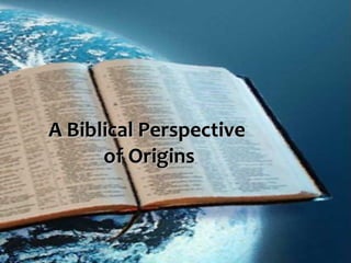 A Biblical Perspective  of Origins 