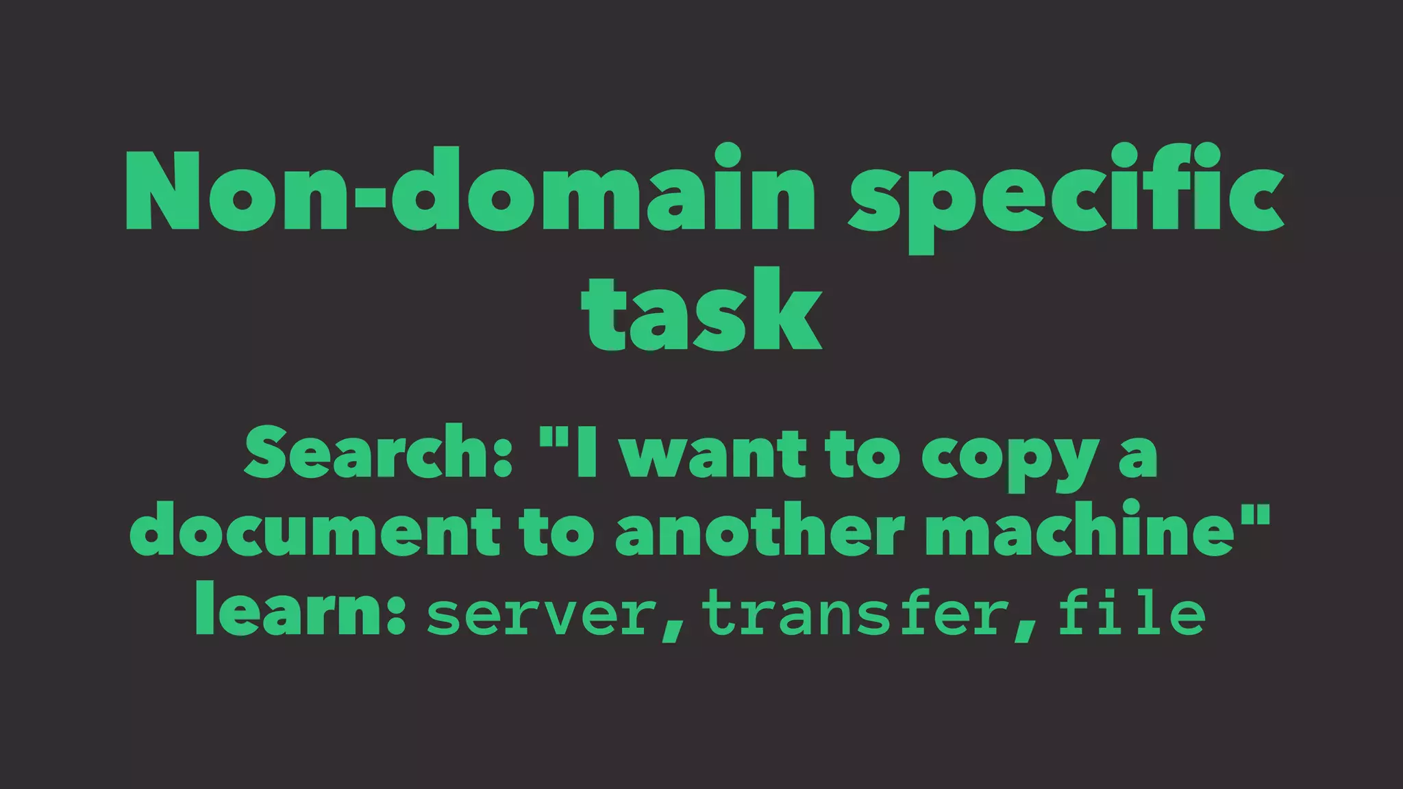Non-domain speciﬁc
task
Search: "I want to copy a
document to another machine"
learn: server, transfer, file
 