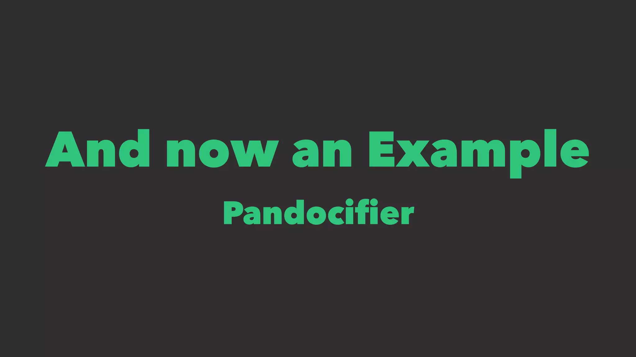 And now an Example
Pandociﬁer
 