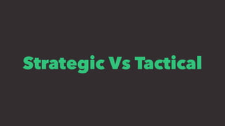 Strategic Vs Tactical
 