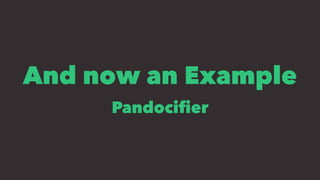 And now an Example
Pandociﬁer
 