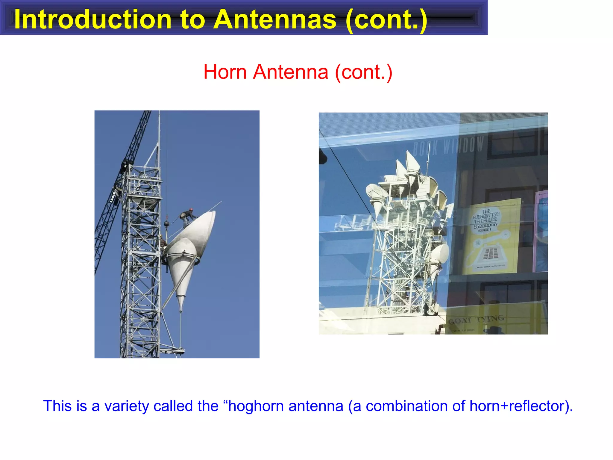 Introduction to Antennas (cont.)
Horn Antenna (cont.)
This is a variety called the “hoghorn antenna (a combination of horn+reflector).
 