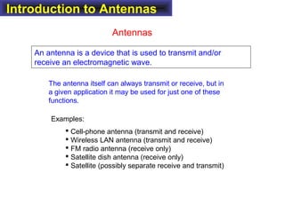 Introduction to Antennas
Antennas
An antenna is a device that is used to transmit and/or
receive an electromagnetic wave.
...