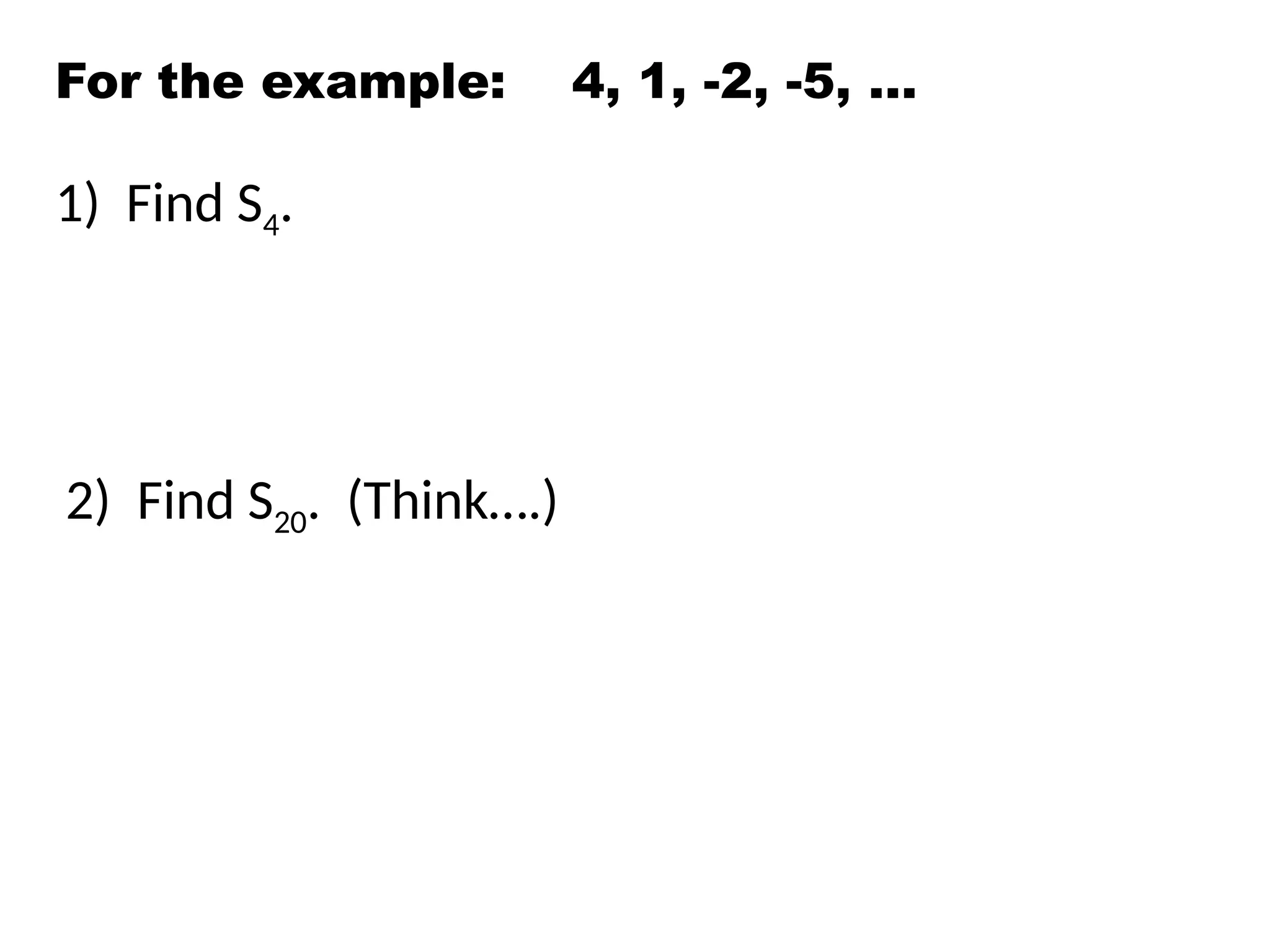 For the example: 4, 1, -2, -5, …
1) Find S4.
2) Find S20. (Think….)
 