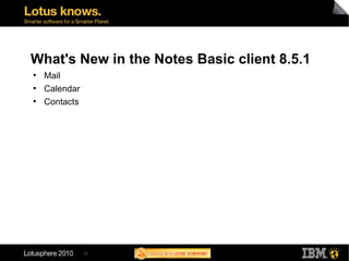 15
What's New in the Notes Basic client 8.5.1
●
Mail
●
Calendar
●
Contacts
 