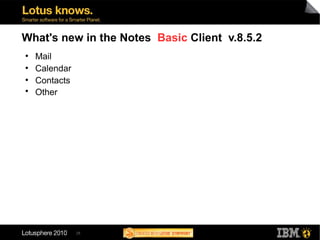 25
What's new in the Notes Basic Client v.8.5.2
●
Mail
●
Calendar
●
Contacts
●
Other
 