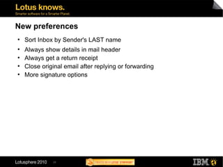 29
New preferences
●
Sort Inbox by Sender's LAST name
●
Always show details in mail header
●
Always get a return receipt
●
Close original email after replying or forwarding
●
More signature options
 