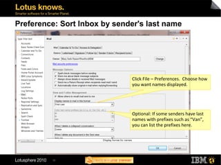 30
Preference: Sort Inbox by sender's last name
Click File – Preferences. Choose how
you want names displayed.
.
Optional: If some senders have last
names with prefixes such as “Van”,
you can list the prefixes here.
 