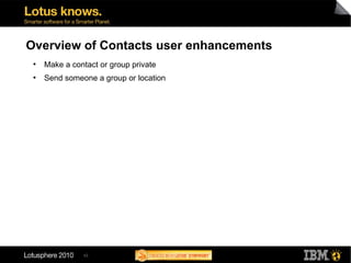 42
Overview of Contacts user enhancements
●
Make a contact or group private
●
Send someone a group or location
 