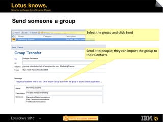 44
Send someone a group
Select the group and click Send
Send it to people; they can import the group to
their Contacts
 
