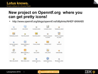 58
New project on Openntf.org where you
can get pretty icons!
●
http://www.openntf.org/blogs/openntf.nsf/d6plinks/NHEF-8ANA85
 