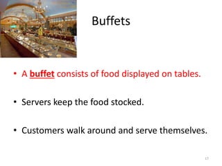 Buffets
• A buffet consists of food displayed on tables.
• Servers keep the food stocked.
• Customers walk around and serve themselves.
17
 