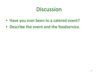 Discussion
• Have you ever been to a catered event?
• Describe the event and the foodservice.
26
 