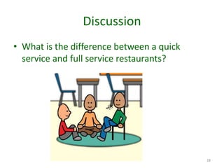 Discussion
• What is the difference between a quick
service and full service restaurants?
28
 