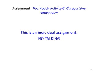 Assignment: Workbook Activity C: Categorizing
Foodservice.
This is an individual assignment.
NO TALKING
45
 