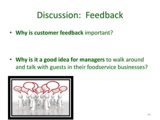 Discussion: Feedback
• Why is customer feedback important?
• Why is it a good idea for managers to walk around
and talk with guests in their foodservice businesses?
60
 
