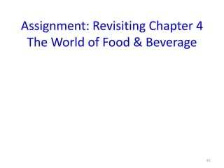 Assignment: Revisiting Chapter 4
The World of Food & Beverage
61
 