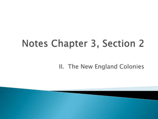  Notes Chapter 3, Section 2 II.  The New England Colonies 
