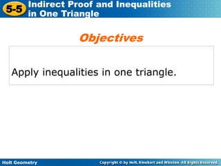Holt Geometry
5-5
Indirect Proof and Inequalities
in One Triangle
Apply inequalities in one triangle.
Objectives
 