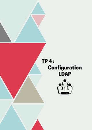 TP 4 :
Configuration
LDAP
 