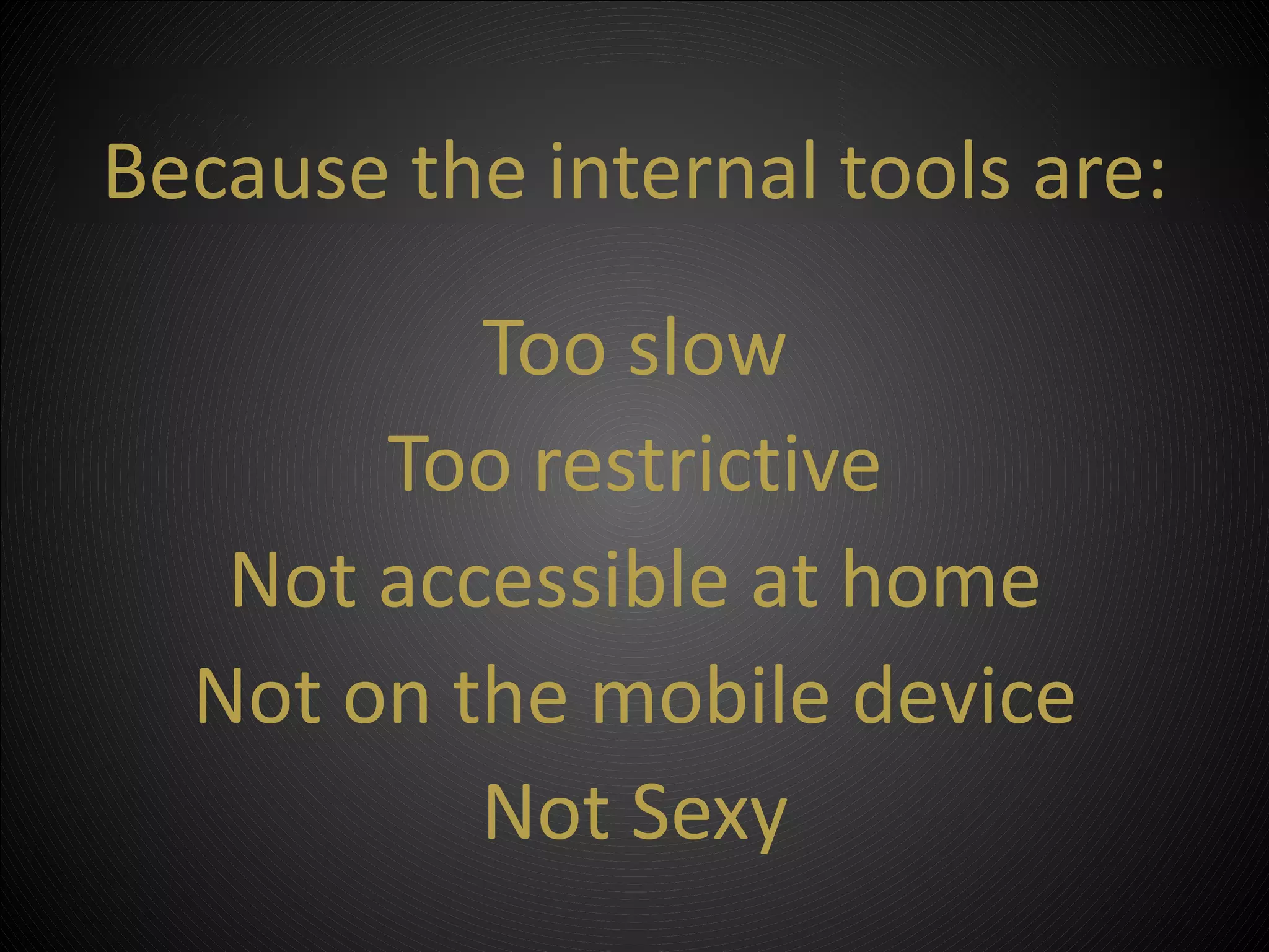 Because the internal tools are:

          Too slow
       Too restrictive
   Not accessible at home
  Not on the mobile device
          Not Sexy
 