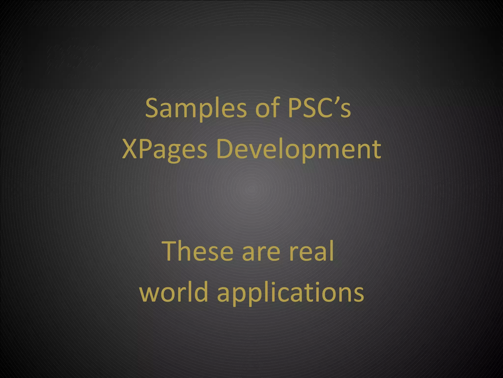 Samples of PSC’s
XPages Development


  These are real
 world applications
 
