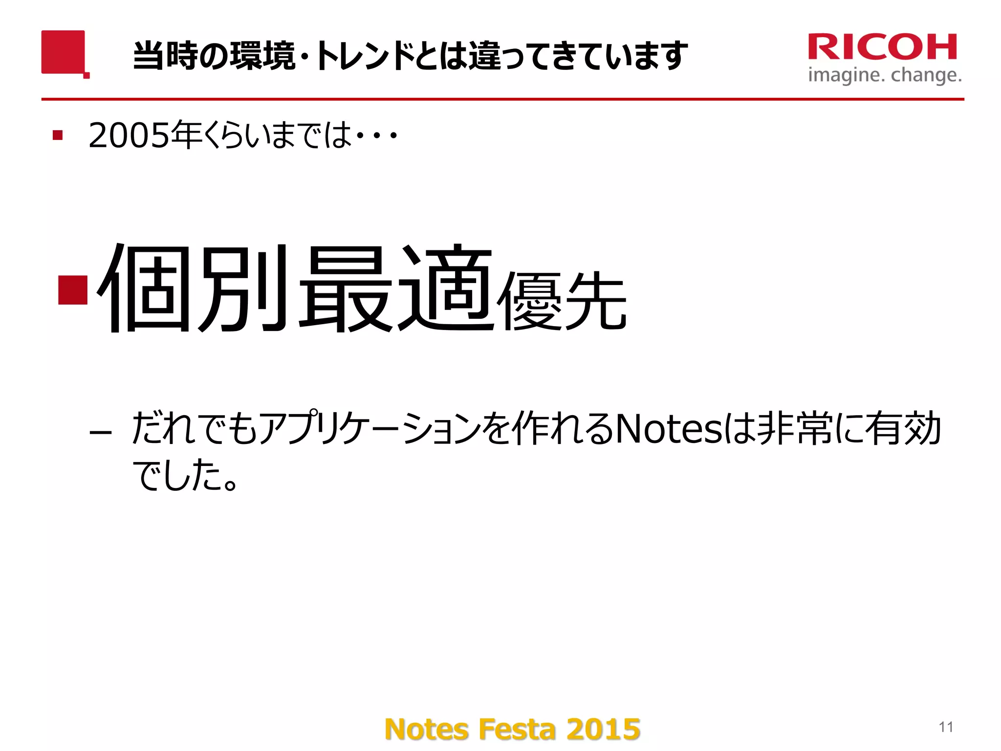 Notes Festa 2015
当時の環境・トレンドとは違ってきています
 2005年くらいまでは・・・
個別最適優先
– だれでもアプリケーションを作れるNotesは非常に有効
でした。
11
 