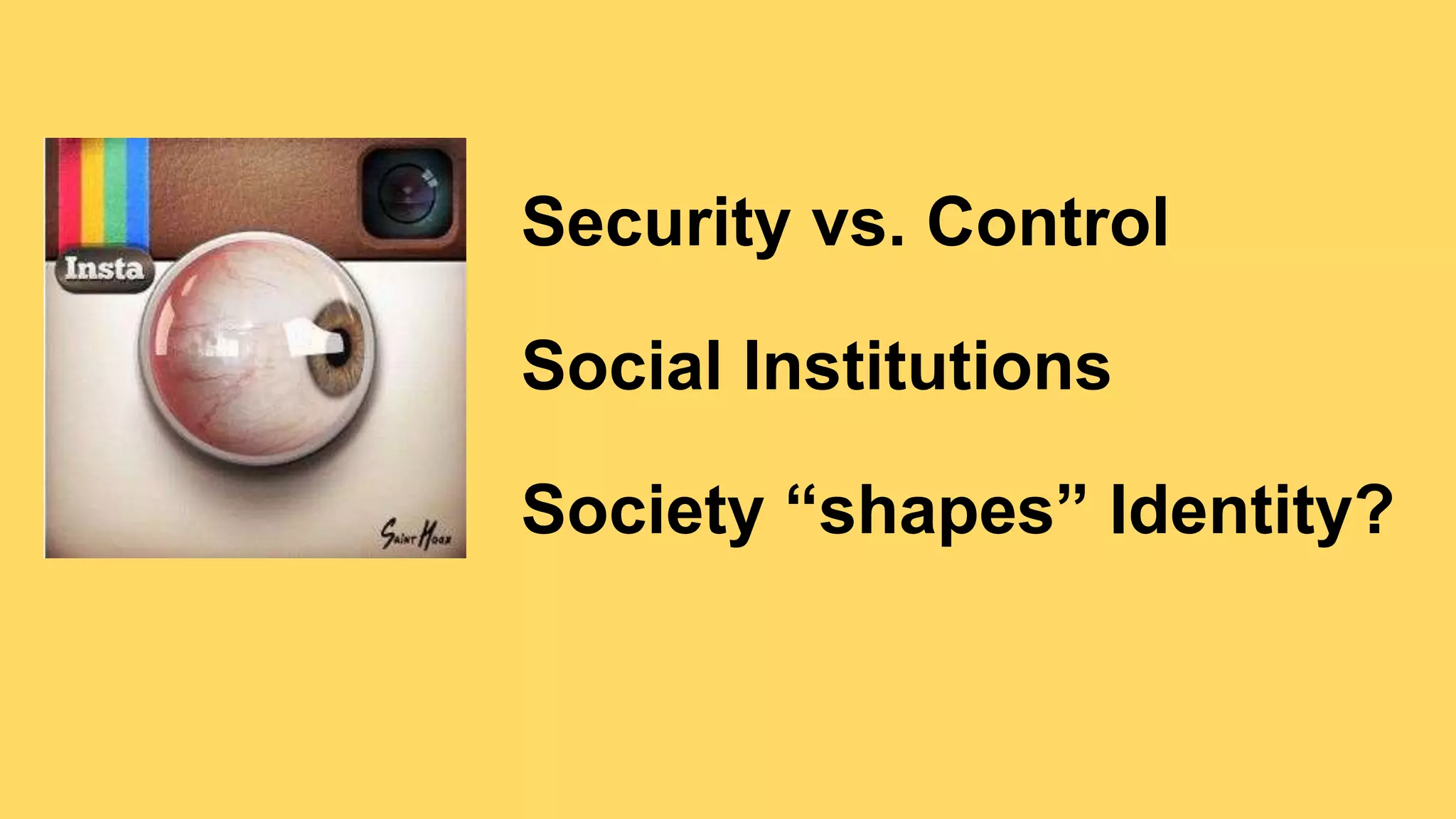 Security vs. Control
Social Institutions
Society “shapes” Identity?
 