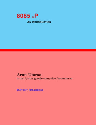 1
8085 µP
AN INTRODUCTION
Arun Umrao
https://sites.google.com/view/arunumrao
DRAFT COPY - GPL LICENSING
 
