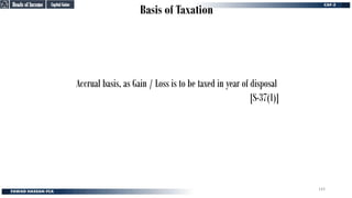 Basis of Taxation
Accrual basis, as Gain / Loss is to be taxed in year of disposal
[S-37(1)]
Capital Gains
Capital Gains
Heads of Income
Heads of Income
143
 