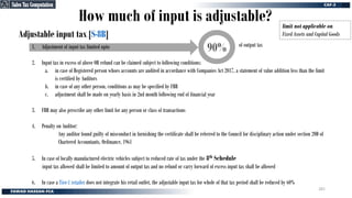 How much of input is adjustable?
Adjustable input tax [S-8B]
1. Adjustment of input tax limited upto
2. Input tax in excess of above OR refund can be claimed subject to following conditions:
a. in case of Registered person whoes accounts are audited in accordance with Companies Act 2017, a statement of value addition less than the limit
is certified by Auditors
b. in case of any other person, conditions as may be specified by FBR
c. adjustment shall be made on yearly basis in 2nd month following end of financial year
3. FBR may also prescribe any other limit for any person or class of transactions
4. Penalty on Auditor:
Any auditor found guilty of misconduct in furnishing the certificate shall be referred to the Council for disciplinary action under section 20D of
Chartered Accountants, Ordinance, 1961
5. In case of locally manufactured electric vehicles subject to reduced rate of tax under the 8th Schedule
input tax allowed shall be limited to amount of output tax and no refund or carry forward of excess input tax shall be allowed
6. In case a Tier-1 retailer does not integrate his retail outlet, the adjustable input tax for whole of that tax period shall be reduced by 60%
90% of output tax
limit not applicable on
Fixed Assets and Capital Goods
Sales Tax Computation
Sales Tax Computation
281
 