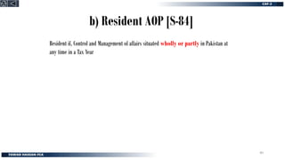 b) Resident AOP [S-84]
Resident if, Control and Management of affairs situated wholly or partly in Pakistan at
any time in a Tax Year
40
 