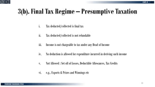 3(b). Final Tax Regime – Presumptive Taxation
i. Tax deducted/collected is final tax
ii. Tax deducted/collected is not refundable
iii. Income is not chargeable to tax under any Head of Income
iv. No deduction is allowed for expenditure incurred in deriving such income
v. Not Allowed : Set off of Losses, Deductible Allowances, Tax Credits
vi. e.g., Exports & Prizes and Winnings etc
46
 