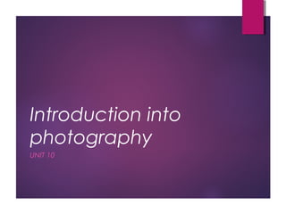Introduction into
photography
UNIT 10
 