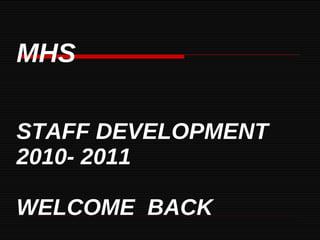 MHS STAFF DEVELOPMENT  2010- 2011  WELCOME  BACK 