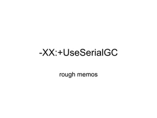 -XX:+UseSerialGC

    rough memos
 