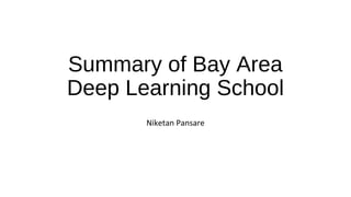 Summary of Bay Area
Deep Learning School
Niketan Pansare
 